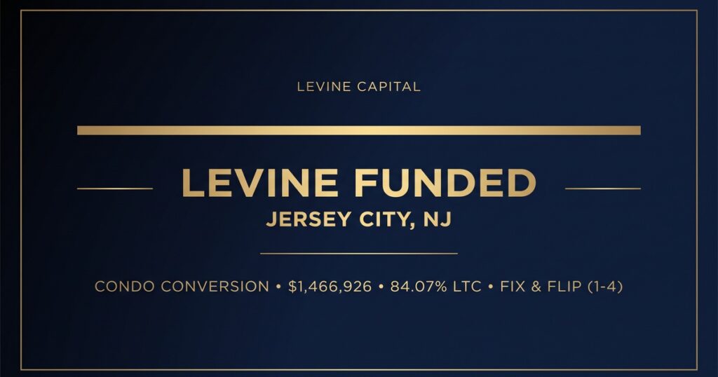 LEVINE FUNDED deal announcement: Jersey City, NJ condo conversion; $1,466,926 funded at 84.07% LTC for a Fix and Flip project
